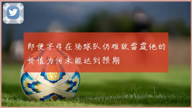 即便字母在场球队仍难敌雷霆他的价值为何未能达到预期