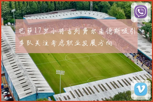 巴萨17岁小将吉列费尔南德斯吸引多队关注考虑职业发展方向