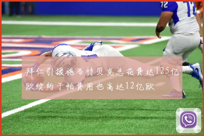 拜仁引援施洛特贝克总花费达125亿欧续约于帕费用也高达12亿欧